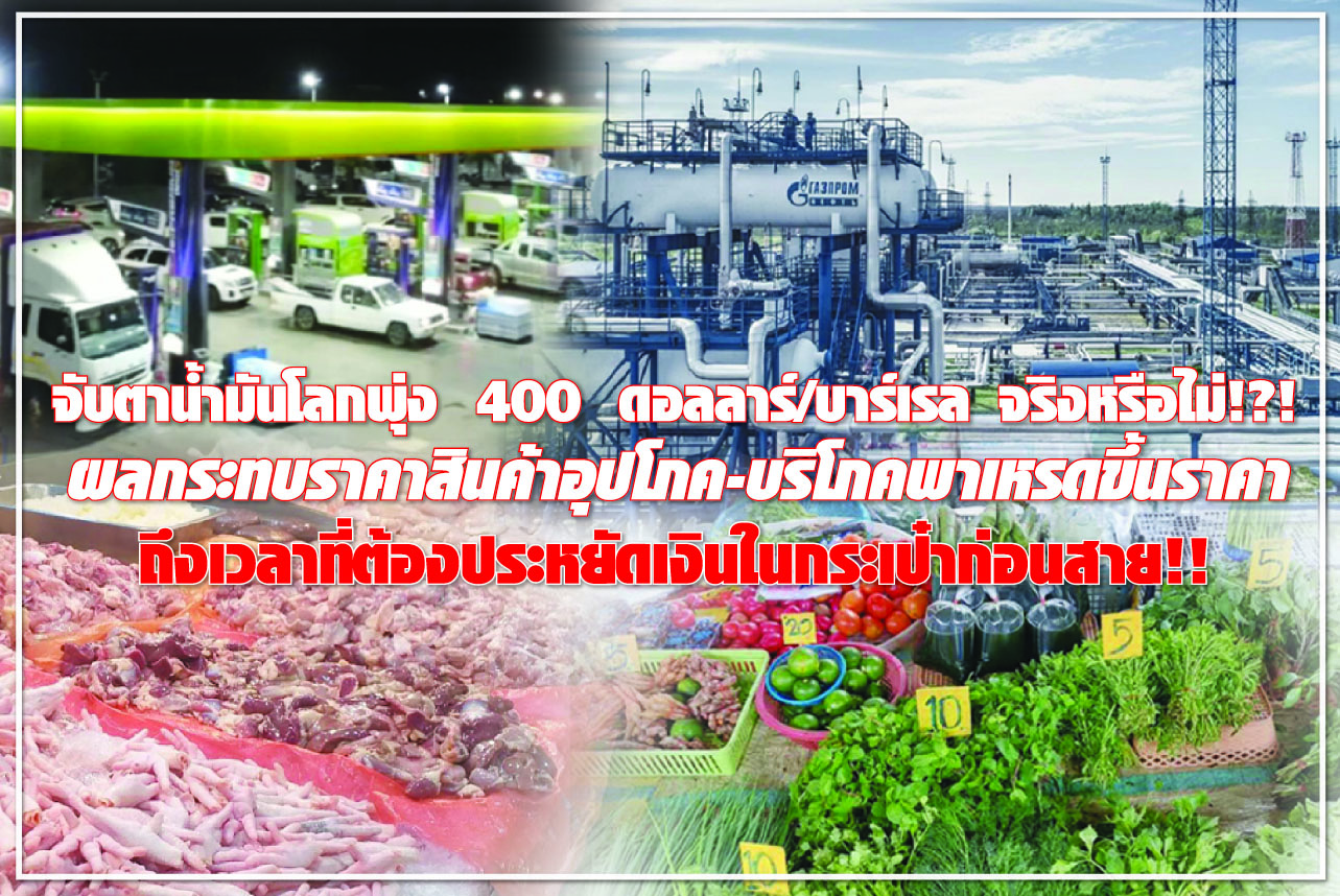 จับตาน้ำมันโลกพุ่ง 400 ดอลลาร์/บาร์เรล จริงหรือไม่!?! ผลกระทบราคาสินค้าอุปโภค-บริโภคพาเหรดขึ้นราคา ถึงเวลาที่ต้องประหยัดเงินในกระเป๋าก่อนสาย!!