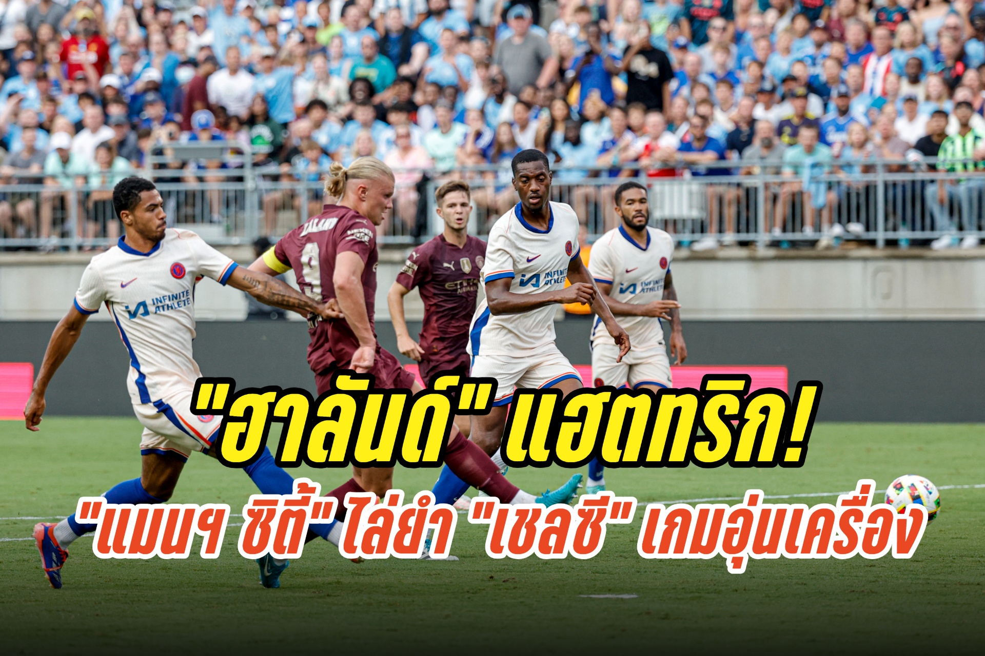“ฮาลันด์” แฮตทริก “แมนฯ ซิตี้” ไล่ยำ “เชลซี” เกมอุ่นเครื่อง