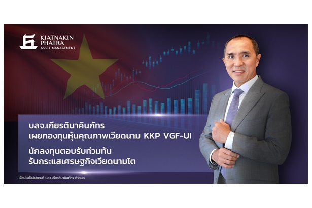 "บลจ.เกียรตินาคินภัทร" เผยกองทุนหุ้นคุณภาพเวียดนาม KKP VGF-UI นักลงทุนตอบรับท่วมท้น รับกระแส ศก.เวียดนามโต 