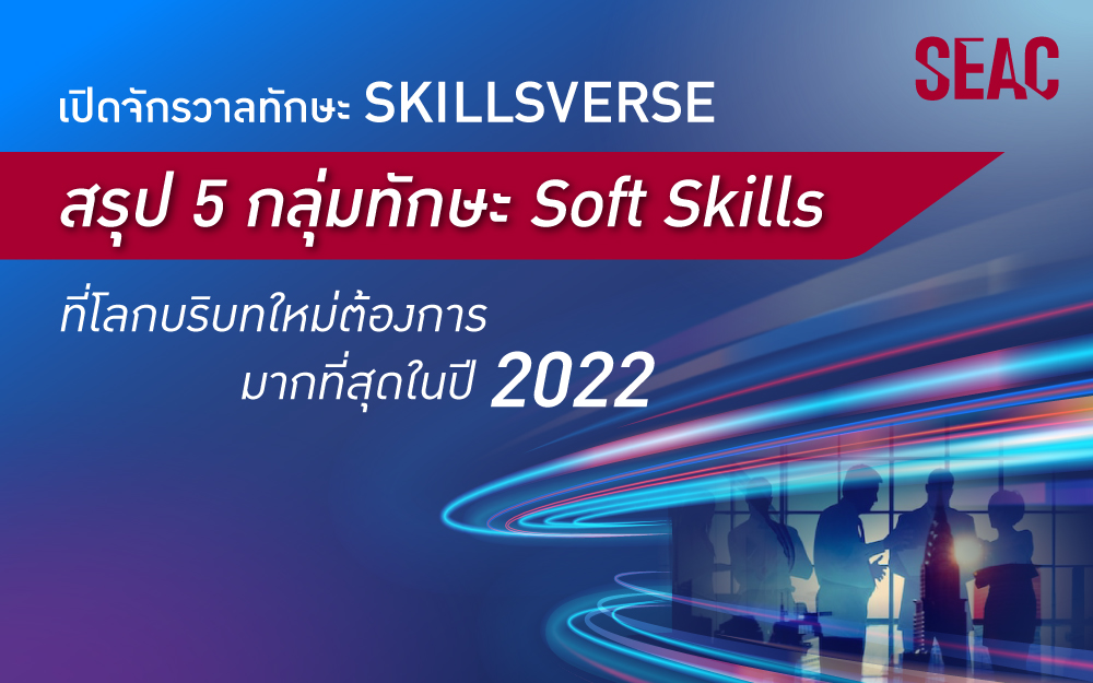 SEAC เปิดจักรวาลทักษะทำงานสำหรับโลกยุคใหม่กับงาน THE SKILLSVERSE: 2022’S HOTTEST HUMAN SOFT SKILLS