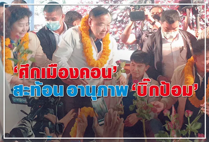  "ศึกเมืองคอน"   สะท้อน อานุภาพ "บิ๊กป้อม" 