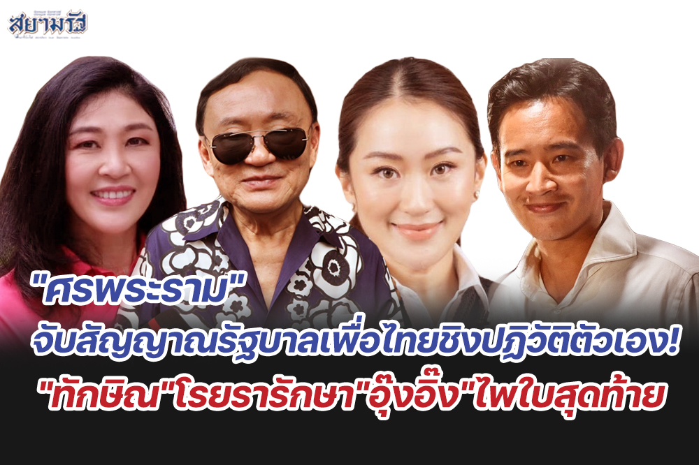 "ศรพระราม"จับสัญญาณรัฐบาลเพื่อไทยชิงปฏิวัติตัวเอง! "ทักษิณ"โรยรารักษา"อุ๊งอิ๊ง"ไพใบสุดท้าย