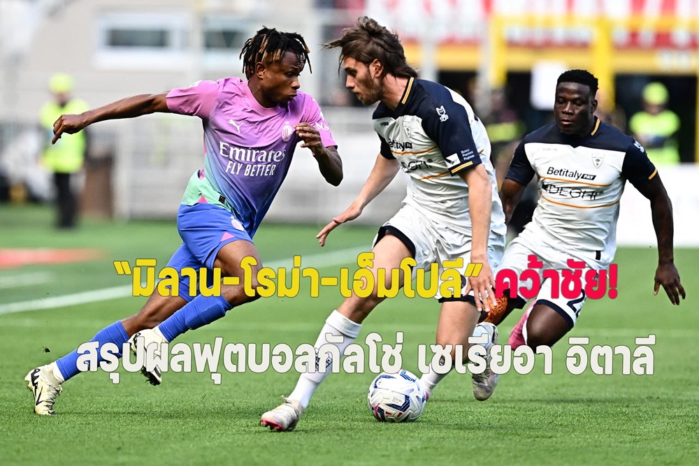 สรุปผลฟุตบอลกัลโช่ เซเรียอา อิตาลี “มิลาน-โรม่า-เอ็มโปลี” คว้าชัย!