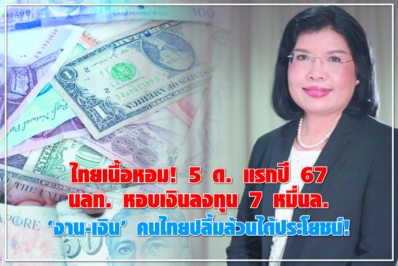 ไทยเนื้อหอม! 5 ด. แรกปี 67 นลท. หอบเงินลงทุน 7 หมื่นล. “งาน-เงิน” คนไทยปลื้มล้วนได้ประโยชน์!
