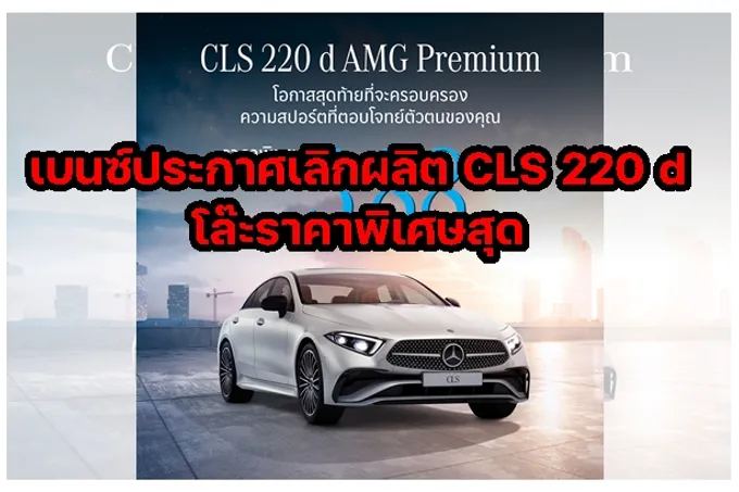 เบนซ์ประกาศเลิกผลิต CLS 220 d โล๊ะราคาพิเศษสุด