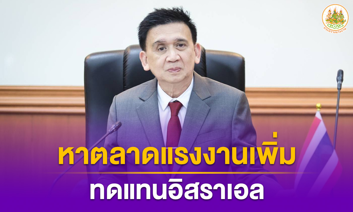 ปลัดกระทรวงแรงงานสั่งทูตแรงงาน เร่งหาตลาดเพิ่มรองรับแรงงานไทยทดแทนอิสราเอล