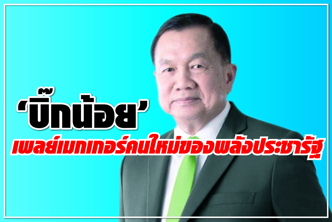 “บิ๊กน้อย” เพลย์เมกเกอร์คนใหม่ ของพลังประชารัฐ