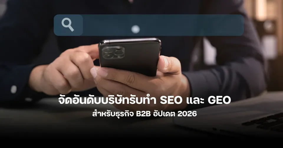 บริษัทรับทำ SEO และ GEO พร้อมดันธุรกิจติดบน AI อัปเดต 2026
