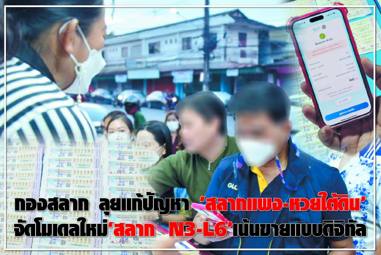 กองสลาก ลุยแก้ปัญหา “สลากแพง-หวยใต้ดิน” จัดโมเดลใหม่ “สลาก N3 - L6”  เน้นขายแบบดิจิทัล
