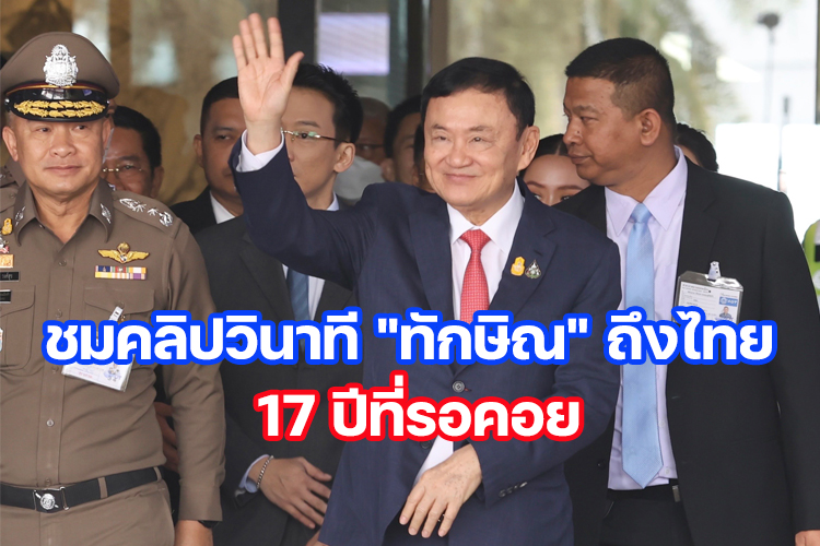 ชมคลิปวินาที "ทักษิณ" ถึงไทย 17 ปีที่รอคอย