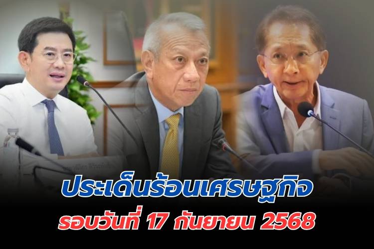 ประเด็นร้อนเศรษฐกิจ วันที่ 17 กันยายน 2568 