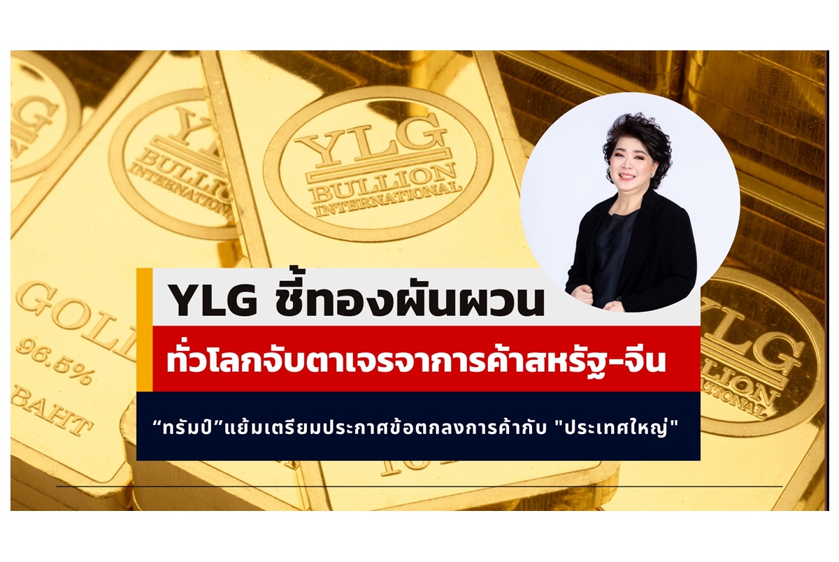YLG ชี้ทองผันผวนแต่เชื่อลงไม่ลึก เหตุทั่วโลกจับตาเจรจาการค้าสหรัฐ-จีน 