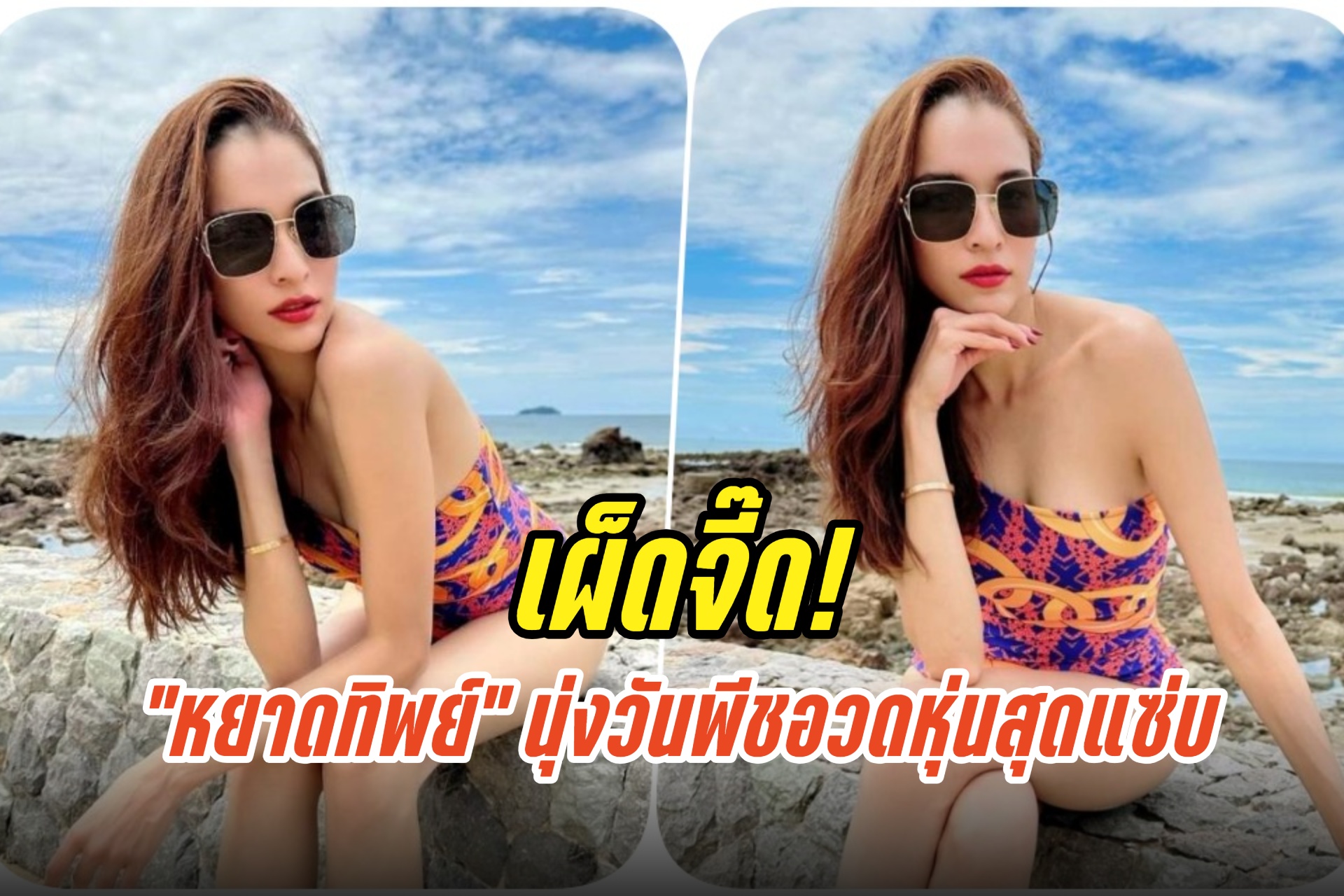 เผ็ดจี๊ด! “หยาดทิพย์” นุ่งวันพีชอวดหุ่นแซ่บ โชว์ผิวสวยออร่าพุ่ง