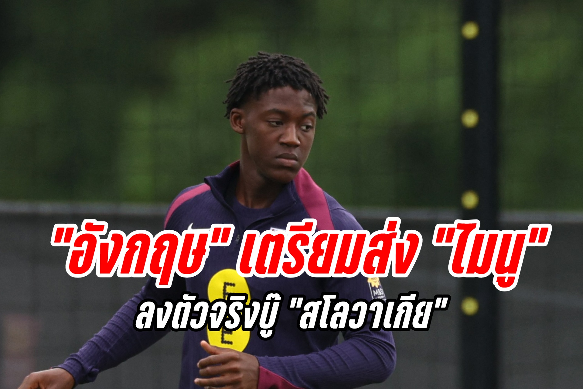 "อังกฤษ" ส่ง "ไมนู" ลงตัวจริงบู๊ "สโลวาเกีย" 