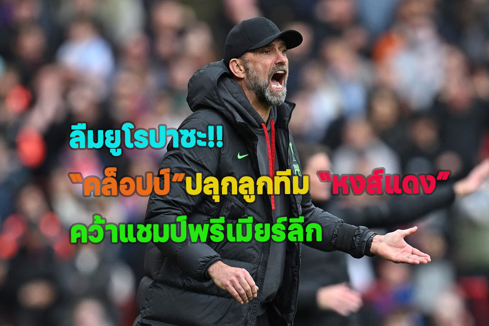 ลืมยูโรปาซะ!! “คล็อปป์”ปลุกลูกทีม “หงส์แดง” คว้าแชมป์พรีเมียร์ลีก