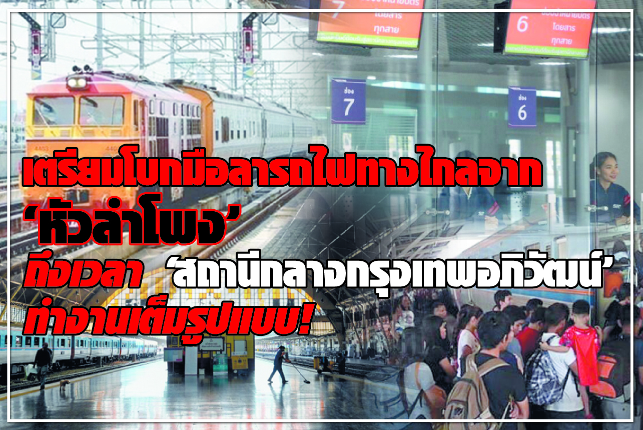 เตรียมโบกมือลารถไฟทางไกลจาก “หัวลำโพง” ถึงเวลา “สถานีกลางกรุงเทพอภิวัฒน์" ทำงานเต็มรูปแบบ!