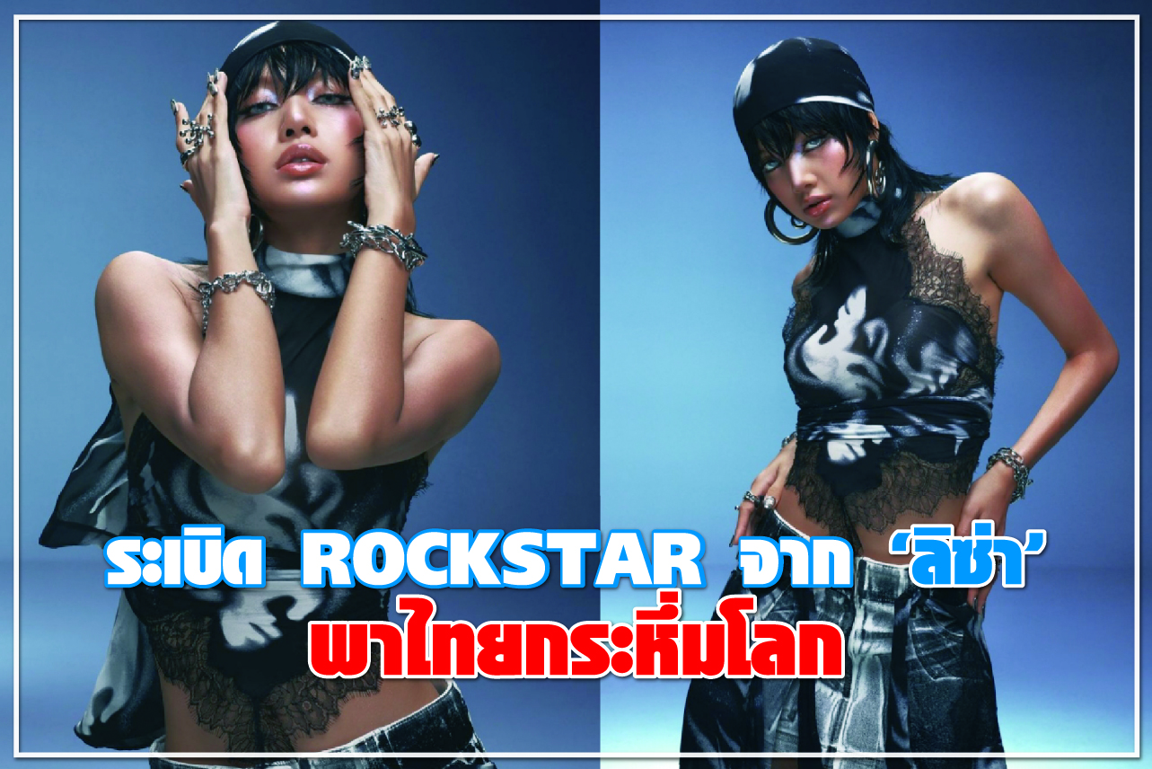 ระเบิด ROCKSTAR จาก “ลิซ่า” พาไทยกระหึ่มโลก