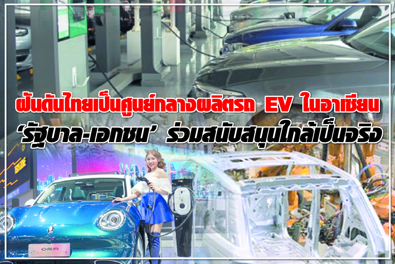 ฝันดันไทยเป็นศูนย์กลางผลิตรถEVในอาเซียน "รัฐบาล-เอกชน" ร่วมสนับสนุนใกล้เป็นจริง 