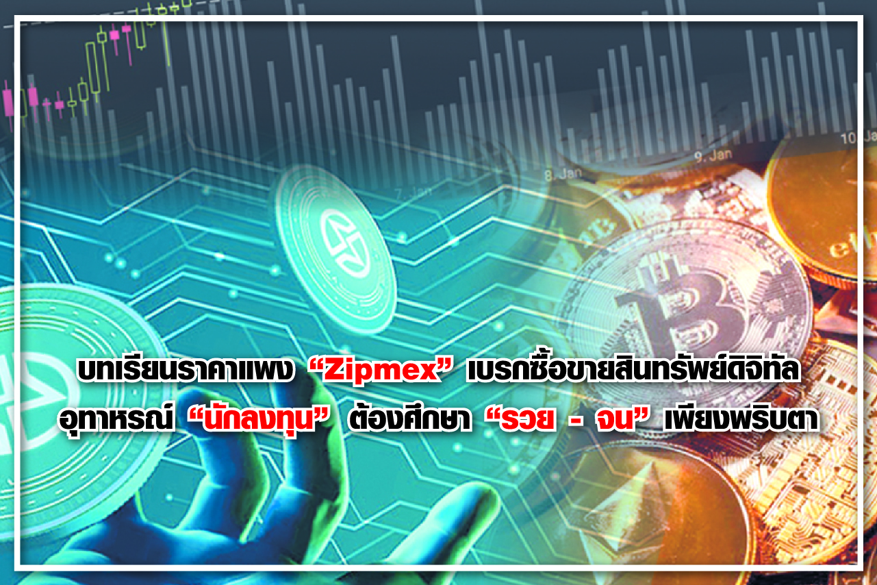 บทเรียนราคาแพง “Zipmex” เบรกซื้อขายสินทรัพย์ดิจิทัล อุทาหรณ์ “นักลงทุน” ต้องศึกษา “รวย - จน” เพียงพริบตา