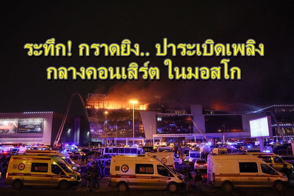 ระทึก! กราดยิง-ปาระเบิดเพลิง กลางคอนเสิร์ต ในมอสโก เสียชีวิตอย่างน้อย 60 ราย บาดเจ็บนับ 100