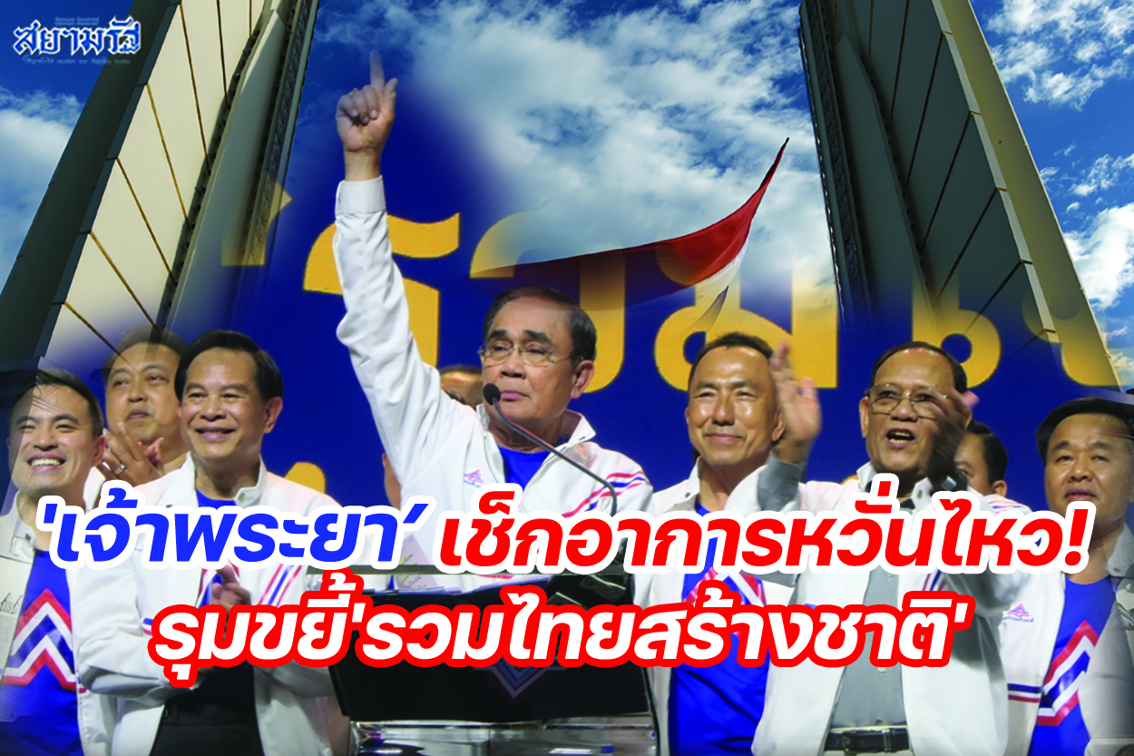 'เจ้าพระยา'เช็กอาการหวั่นไหว! รุมขยี้'รวมไทยสร้างชาติ'