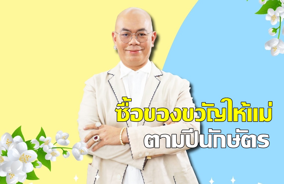 รีบเลย! “อาจารย์เป็นหนึ่ง” แนะซื้อของขวัญให้แม่ เสริมสุข ตามปีนักษัตร
