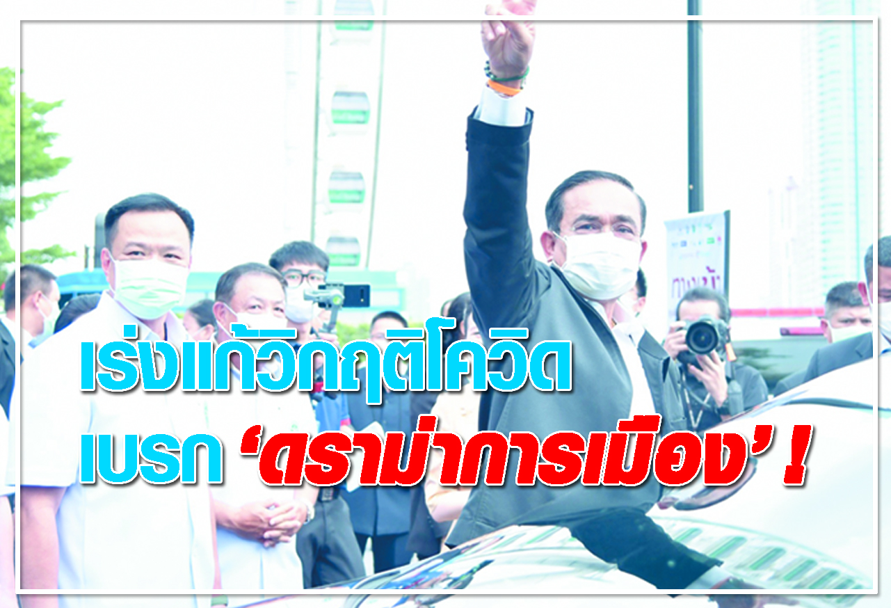 เร่งแก้วิกฤตโควิด เบรค “ดรามาการเมือง” ! 