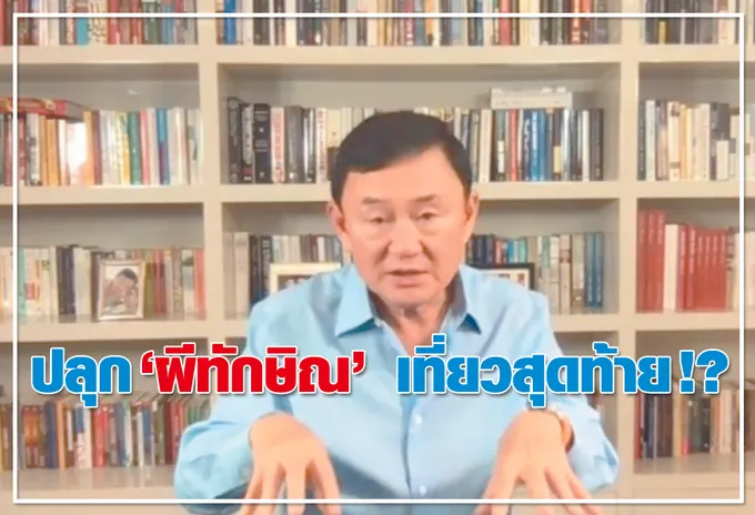 ปลุก "ผีทักษิณ" เที่ยวสุดท้าย !?