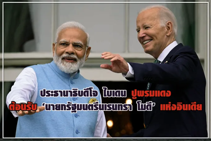 ประธานาธิบดีโจ ไบเดนปูพรมแดง ต้อนรับ “นายกรัฐมนตรีนเรนทรา โมดี” แห่งอินเดีย