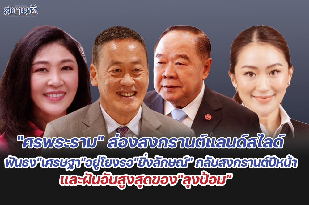 "ศรพระราม"ส่องสงกรานต์แลนด์สไลด์ ฟันธง"เศรษฐา"อยู่โยงรอ"ยิ่งลักษณ์"กลับสงกรานต์ปีหน้า และฝันอันสูงสุดของ"ลุงป้อม"