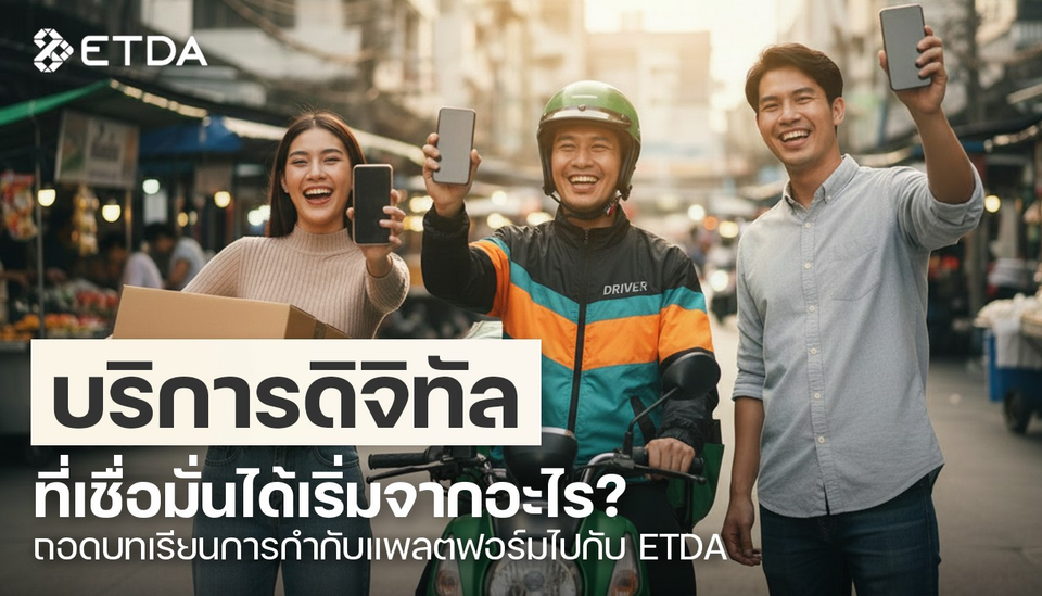 บริการดิจิทัลที่เชื่อมั่นได้ เริ่มจากอะไร? ถอดบทเรียนการกำกับแพลตฟอร์มไปกับ ETDA