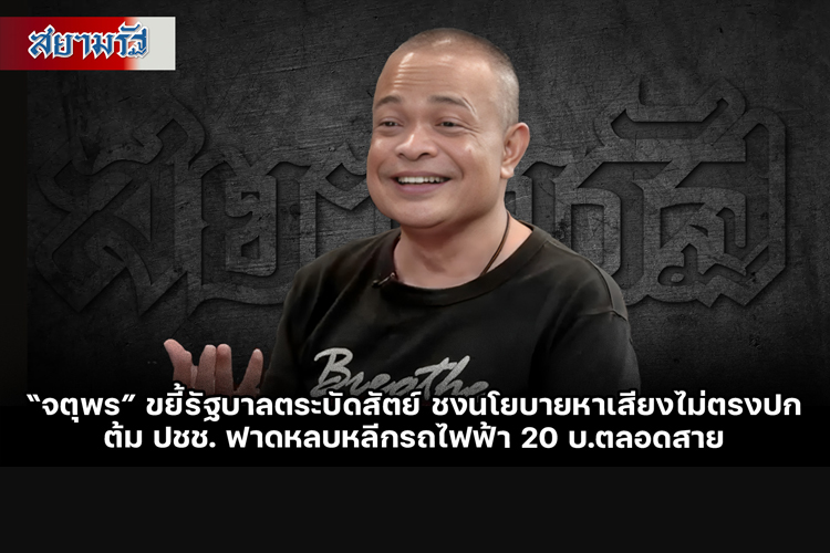  “จตุพร” ขยี้รัฐบาลตระบัดสัตย์ ชงนโยบายหาเสียงไม่ตรงปก ต้ม ปชช. ฟาดหลบหลีกรถไฟฟ้า 20 บ.ตลอดสาย