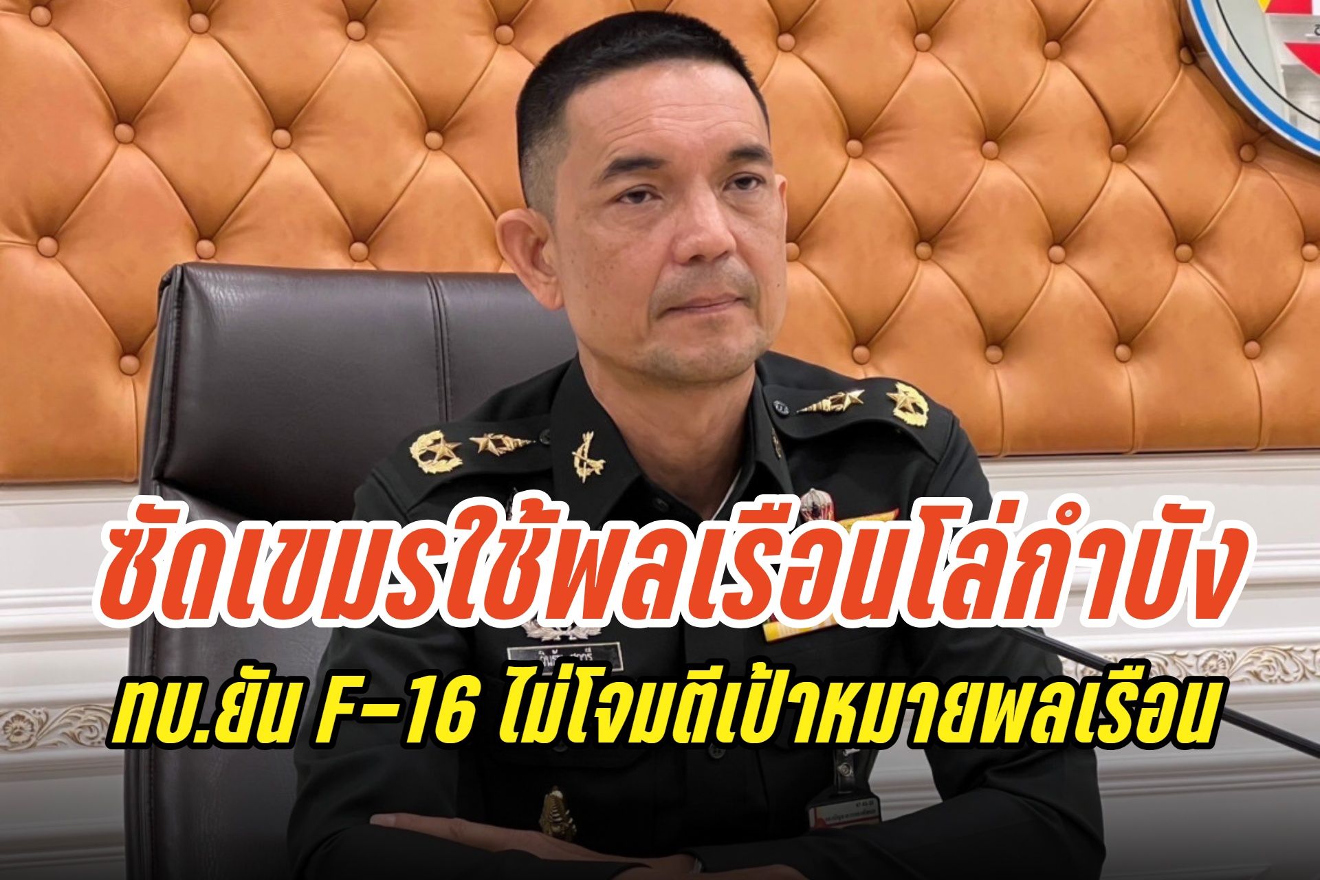ทบ.ซัดเขมรใช้พลเรือนเป็นโล่กำบัง! ยัน F-16 ไทยไม่โจมตีเป้าหมายพลเรือน ทำตามกฎหมายสากลอย่างเคร่งครัด
