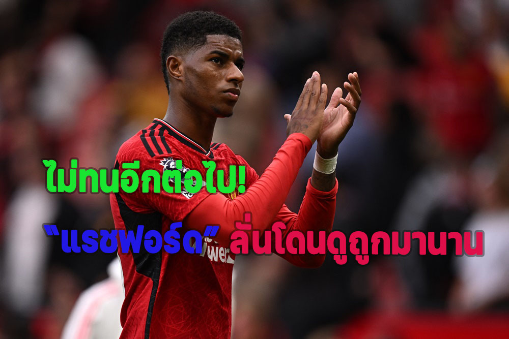 ไม่ทนอีกต่อไป! “แรชฟอร์ด” ระบายโดนดูถูกมานาน