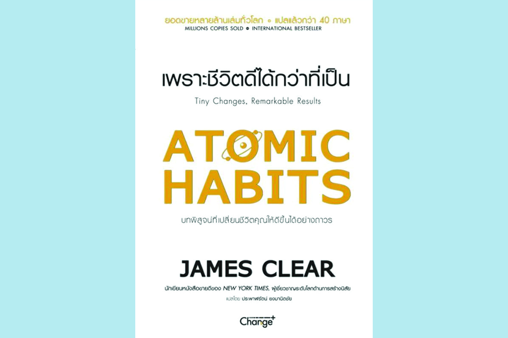 เพราะชีวิตดีได้กว่าที่เป็น (Atomic Habits) “การปรับเปลี่ยนสภาพแวดล้อม ...เพื่อให้ได้รับนิสัยดีๆ อย่างที่ต้องการ”