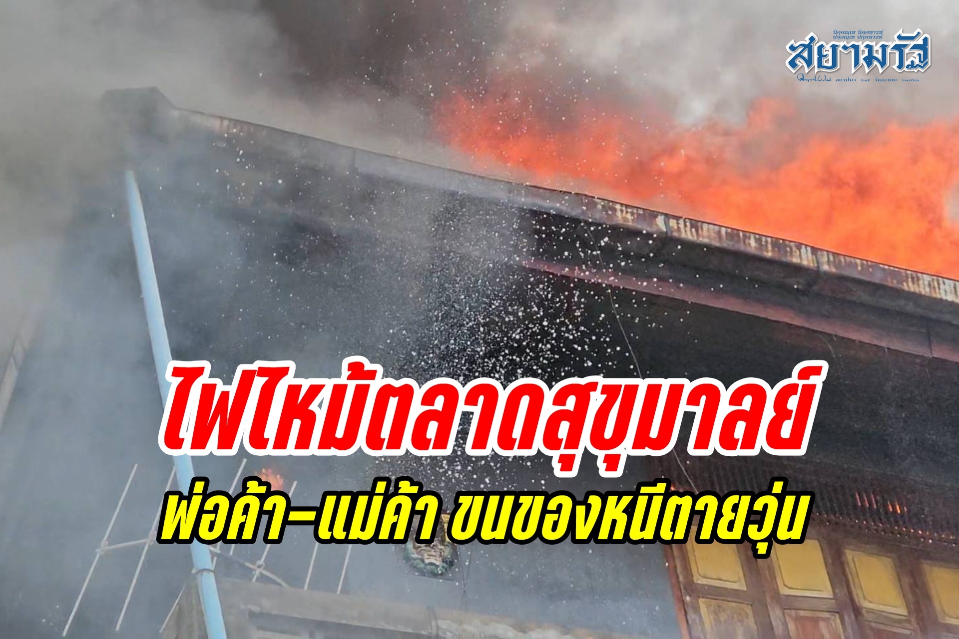 เพลิงไหม้ตลาดสุขุมาลย์ กลางเมืองสระบุรี พ่อค้า-แม่ค้า ขนของหนีตายวุ่น