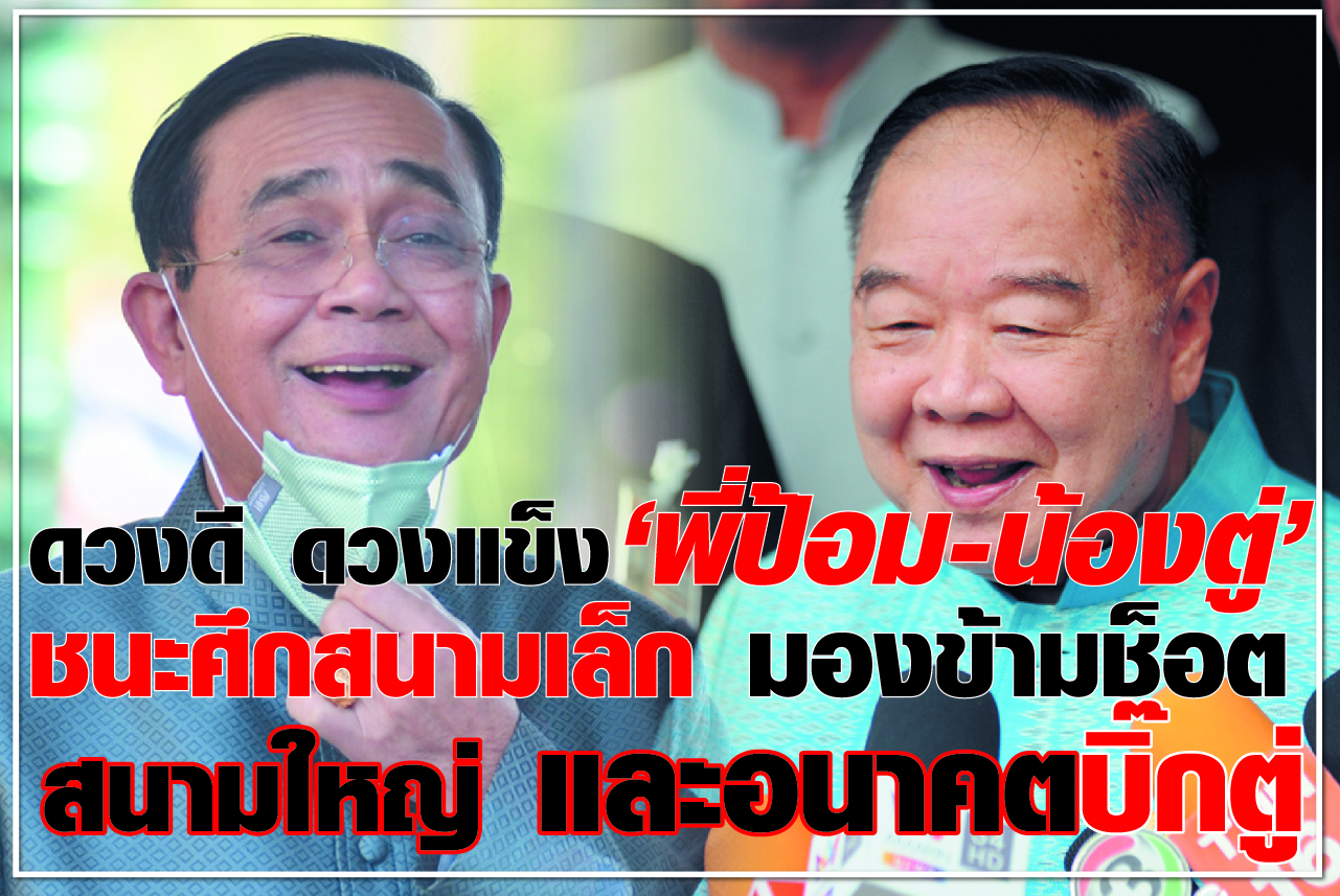 ดวงดี ดวงแข็ง “พี่ป้อม-น้องตู่” ชนะศึกสนามเล็ก มองข้ามช็อต สนามใหญ่ และอนาคต บิ๊กตู่