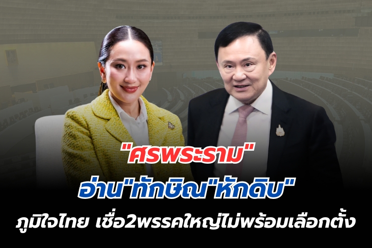 "ศรพระราม" อ่าน ทักษิณ "หักดิบ" ภูมิใจไทย เชื่อ 2 พรรคใหญ่ไม่พร้อมเลือกตั้ง