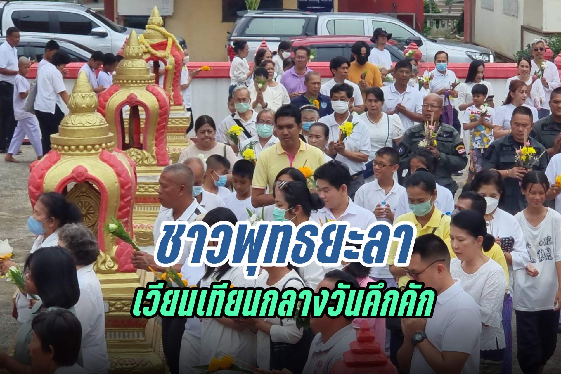 ชาวพุทธศาสนิกชนจังหวัดยะลา เข้าร่วมเวียนเทียนในอาสาฬหบูชาช่วงกลางวันเป็นจำนวนมาก
