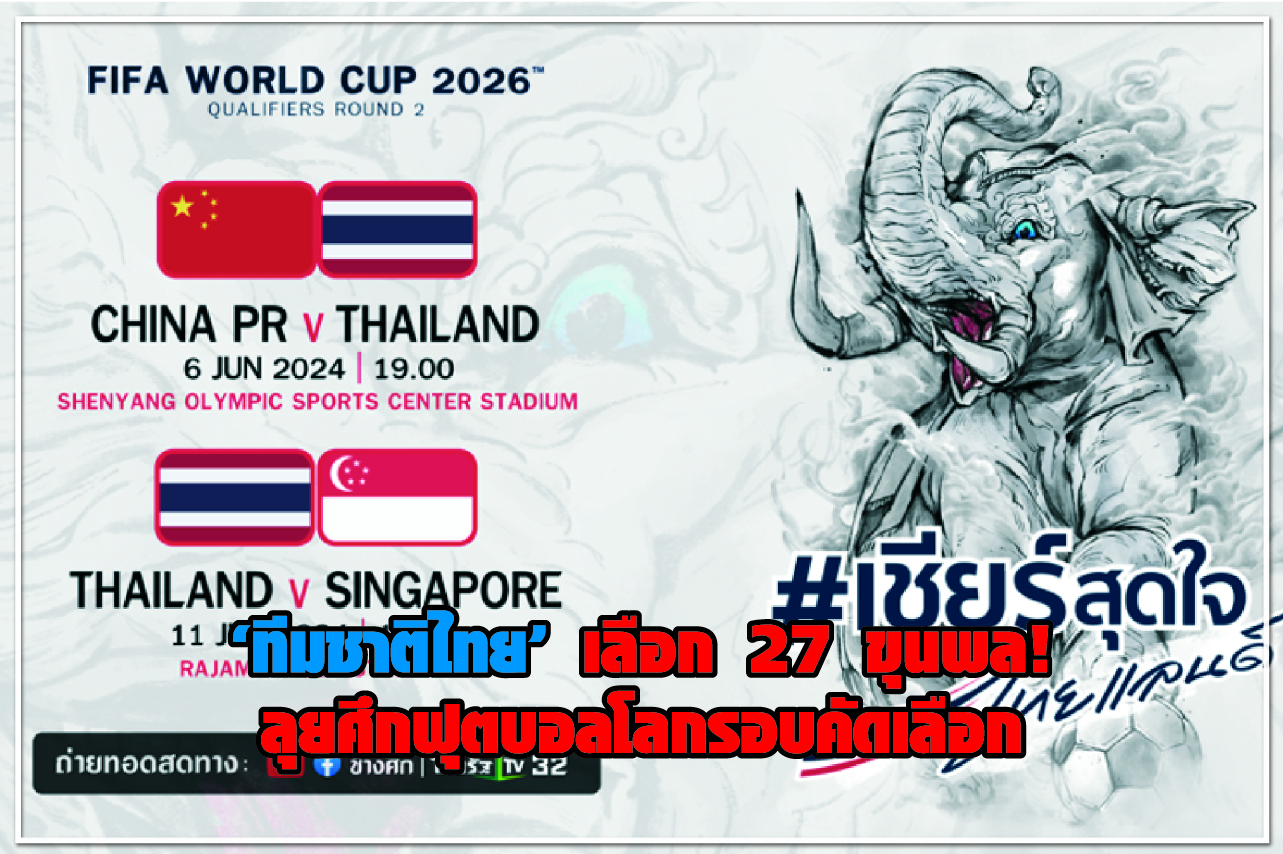 “ทีมชาติไทย” เลือก 27 ขุนพล ! ลุยศึกฟุตบอลโลกรอบคัดเลือก พบ “จีน-สิงคโปร์” เดือนหน้า