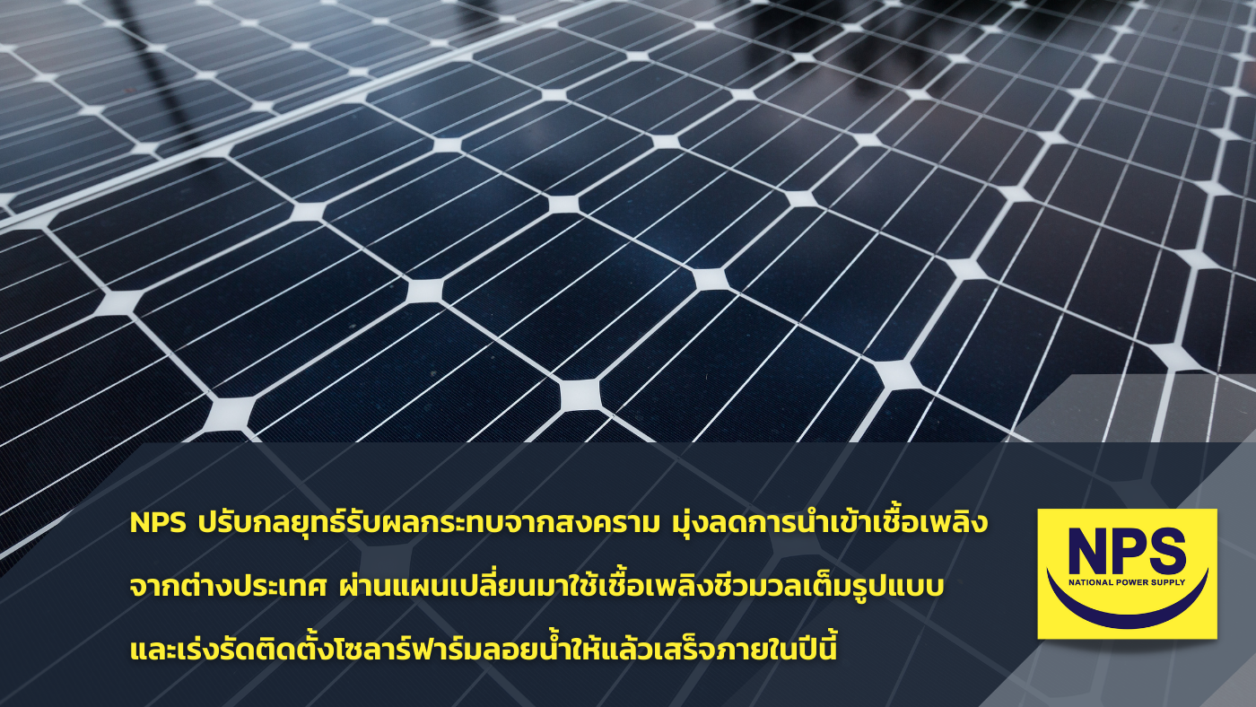 "NPS" รุกปรับกลยุทธ์รับผลกระทบยูเครน ลดนำเข้าเชื้อเพลิงจาก ตปท.ปรับเปลี่ยนใช้เชื้อเพลิงชีวมวลเต็มรูปแบบ