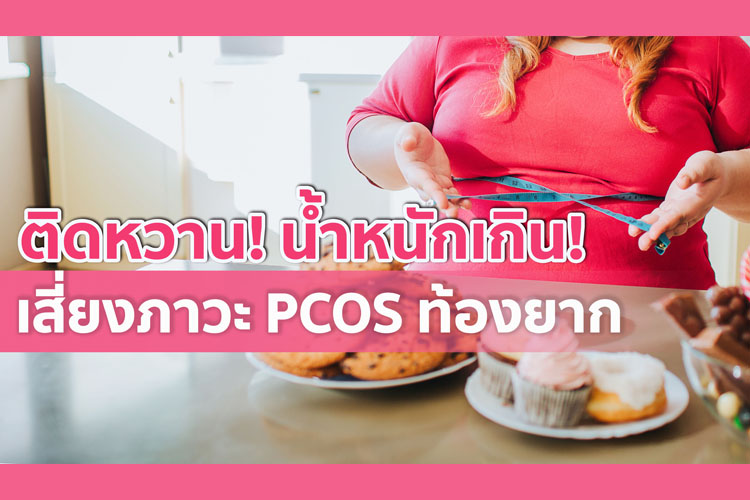 งานวิจัยเผย ติดหวาน น้ำหนักเกิน เสี่ยงภาวะถุงน้ำรังไข่หลายใบ (PCOS) ท้องยาก