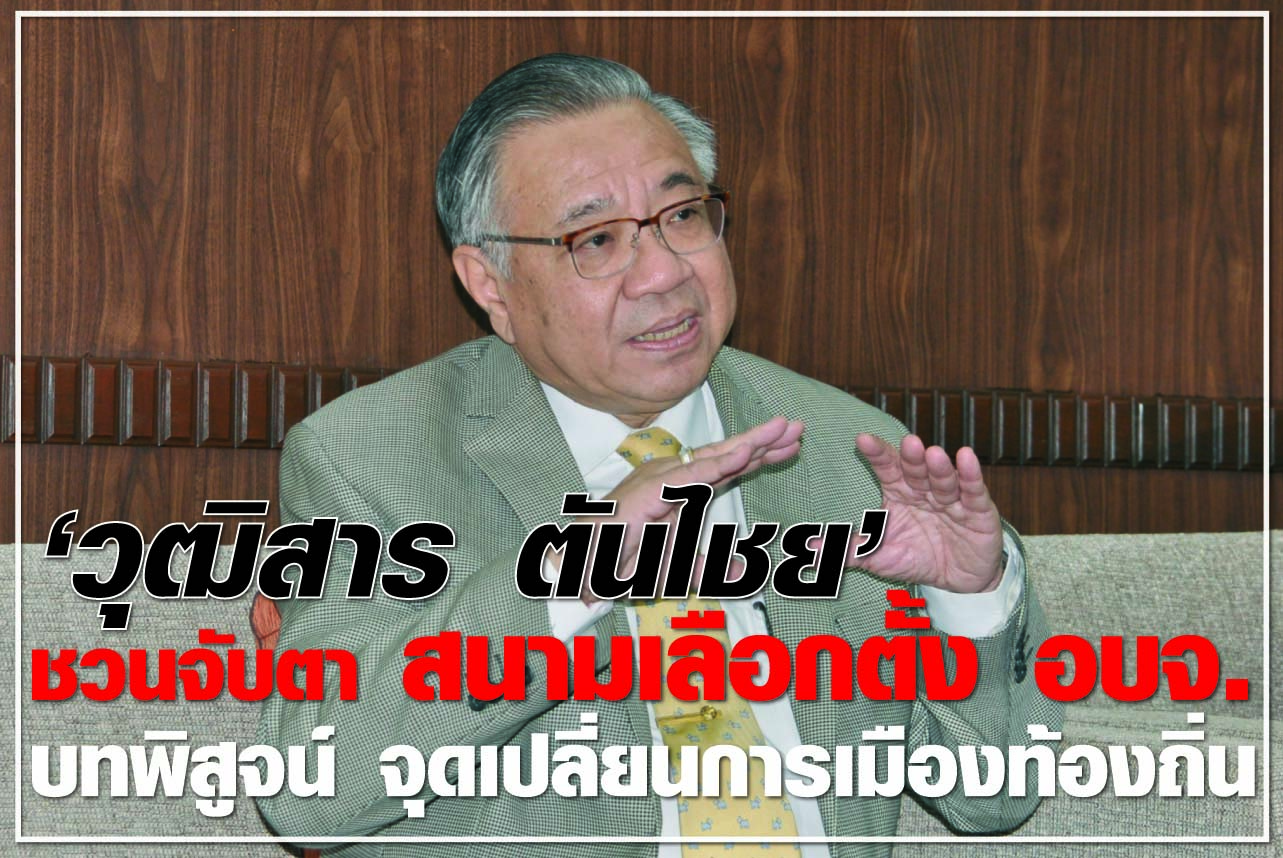 “วุฒิสาร ตันไชย” ชวนจับตา สนามเลือกตั้ง อบจ. บทพิสูจน์ จุดเปลี่ยนการเมืองท้องถิ่น