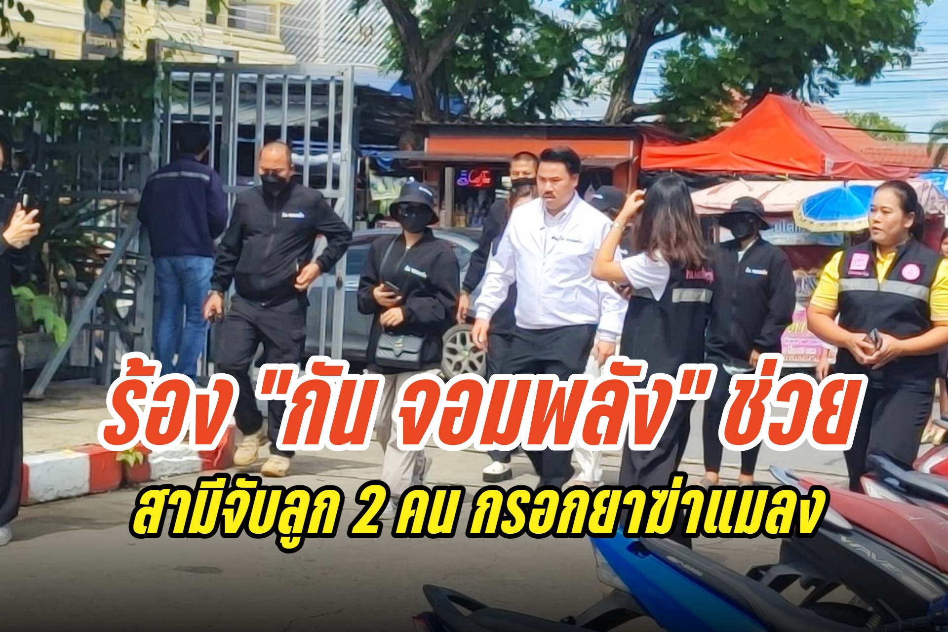 แม่ชาวนราธิวาส ร้อง"กันจอมพลัง" ช่วย หลังสามีพยามฆ่าลูกทั้งสองคน ด้วยการจับกรอกยาฆ่าแมลง