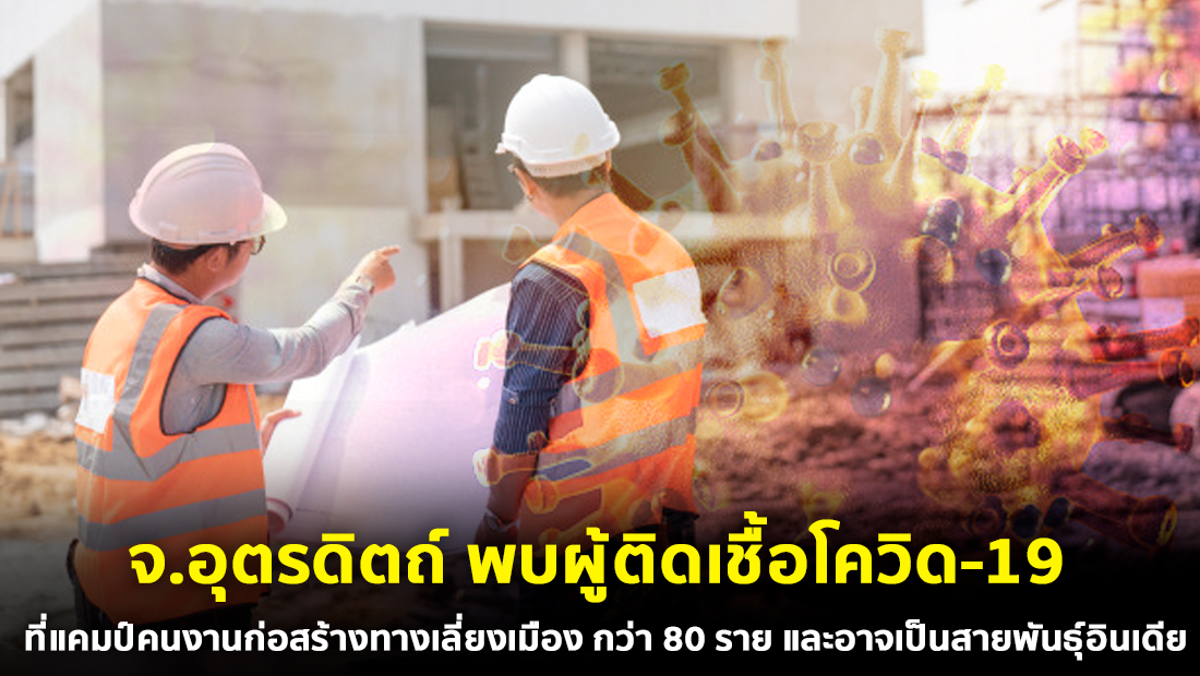 สสจ.อุตรดิตถ์ แจง โควิดแคมป์คนงานก่อสร้างทางเลี่ยงเมือง ไม่ใช่สายพันธุ์อินเดีย