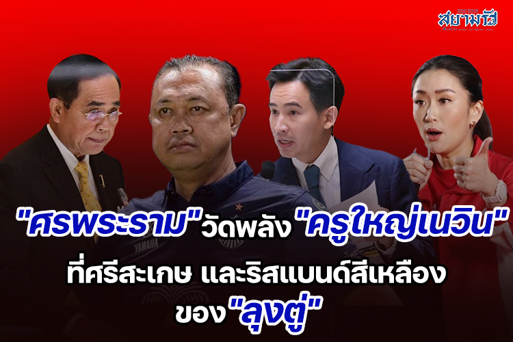 "ศรพระราม"วัดพลัง"ครูใหญ่เนวิน"ที่ศรีสะเกษ และริสแบนด์สีเหลือง ของ"ลุงตู่"