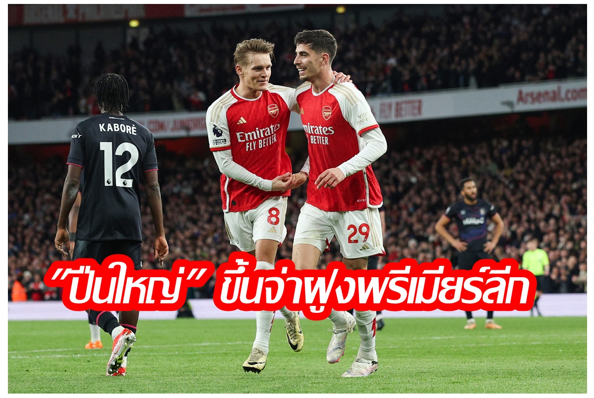 ตามเป้า "อาร์เซน่อล" ชนะ "ลูตัน" 2-0 แซง "ลิเวอร์พูล" ขึ้นจ่าฝูงพรีเมียร์ลีก 