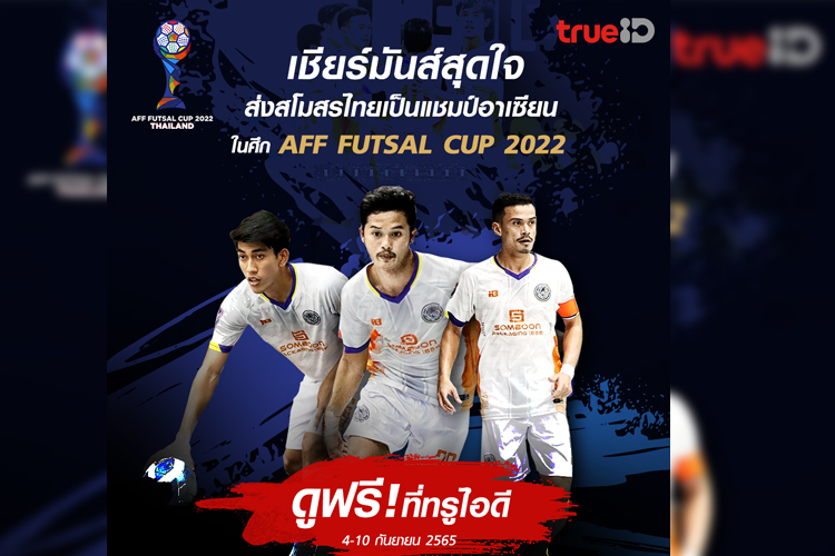  ร่วมเชียร์สุดใจ  สโมสรไทยสู่แชมป์อาเซียน ทรูไอดี ยิงสดฟรี ศึก"เอเอฟเอฟ ฟุตซอลคัพ 2022"