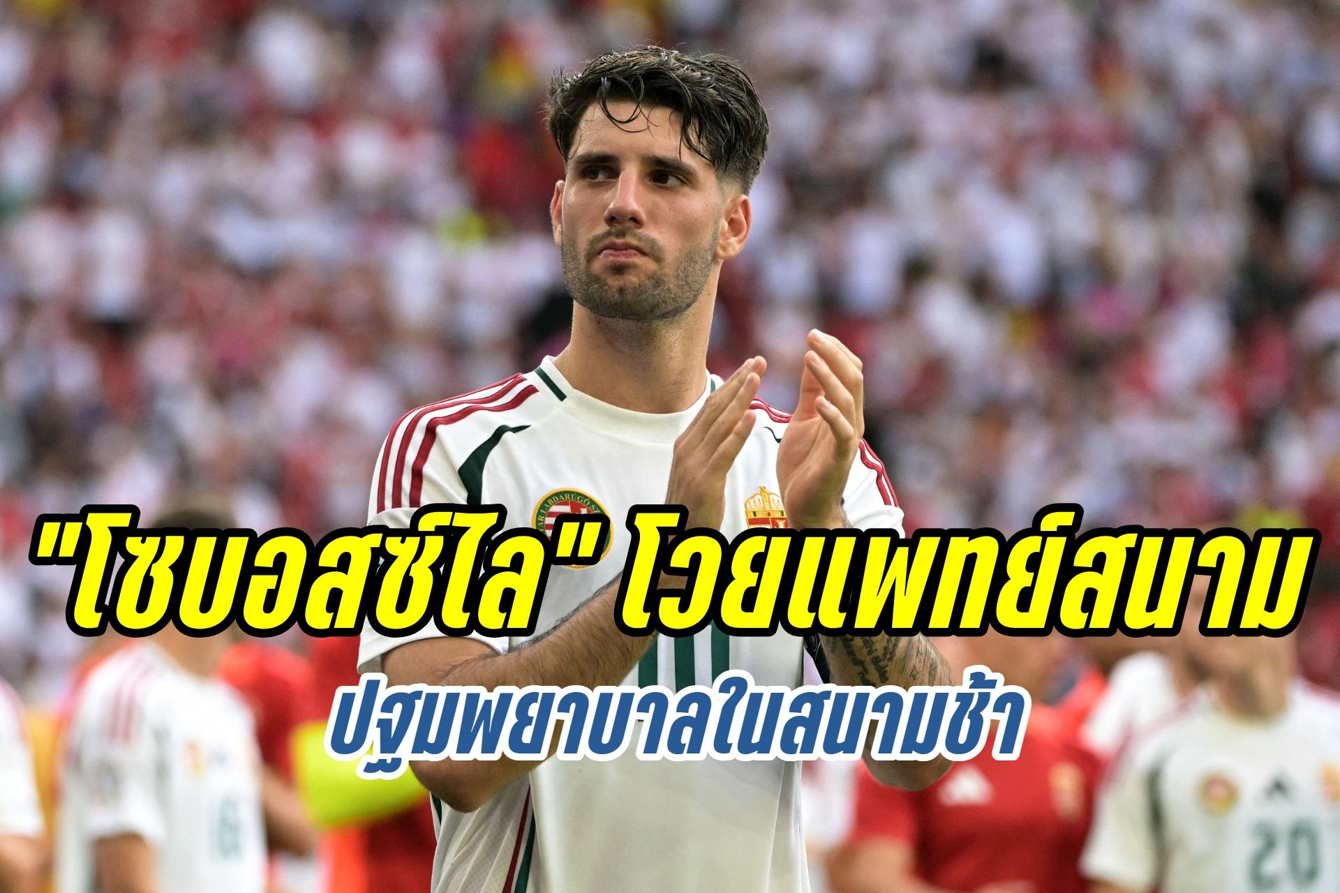 "โซบอสซ์ไล" ตำหนิทีมแพทย์สนามศึก "ยูโร 2024" หลังเพื่อนร่วมทีมสลบในสนาม