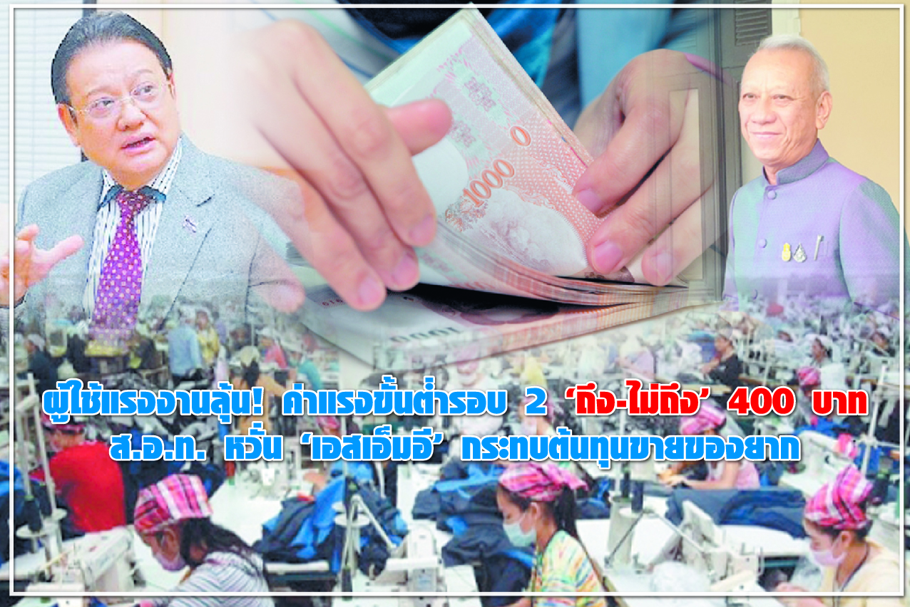 ผู้ใช้แรงงานลุ้น! ค่าแรงขั้นต่ำรอบ 2 “ถึง-ไม่ถึง” 400 บาท ส.อ.ท. หวั่น “เอสเอ็มอี” กระทบต้นทุนขายของยาก